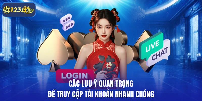 Các lưu ý quan trọng để truy cập tài khoản nhanh chóng