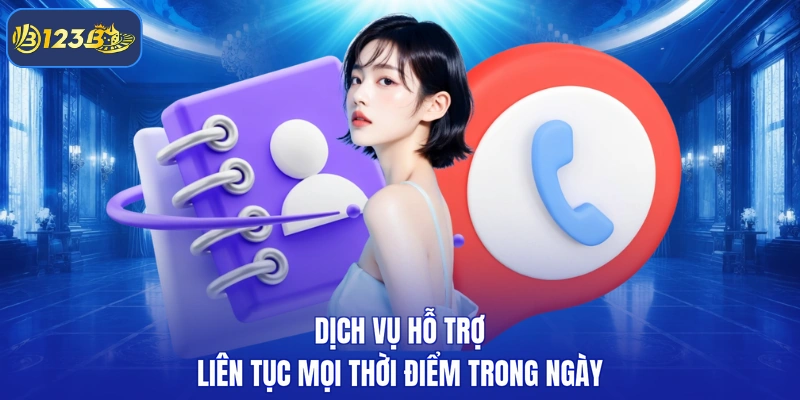 Dịch vụ hỗ trợ liên tục mọi thời điểm trong ngày