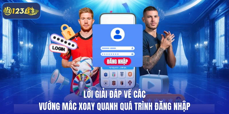 Lời giải đáp về các vướng mắc xoay quanh quá trình đăng nhập
