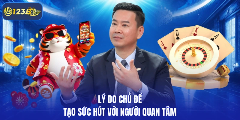 Lý do chủ đề tạo sức hút với người quan tâm