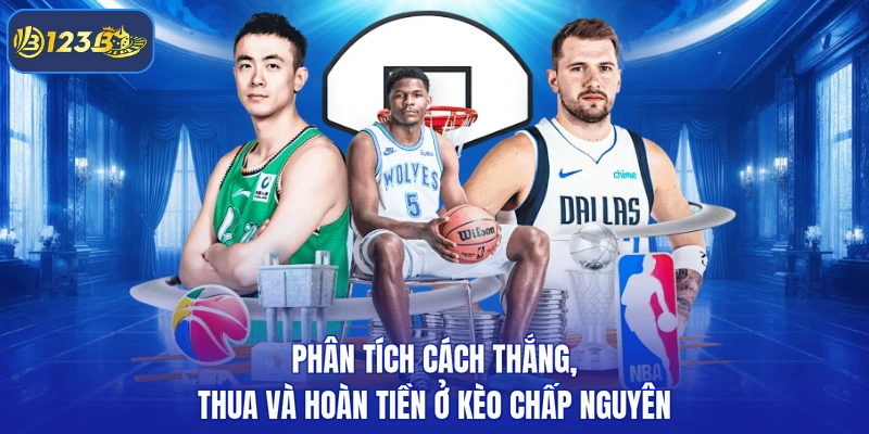 Phân tích cách thắng, thua và hoàn tiền ở kèo chấp nguyên