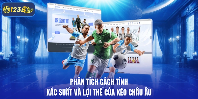 Phân tích cách tính xác suất và lợi thế của kèo châu Âu