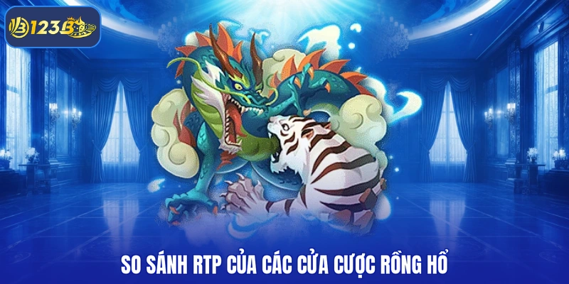 So sánh RTP của các cửa cược rồng hổ