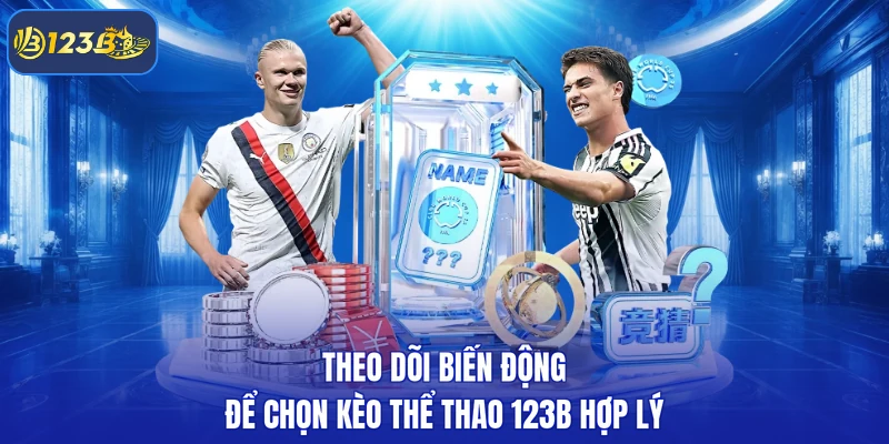 Theo dõi biến động để chọn kèo thể thao 123B hợp lý