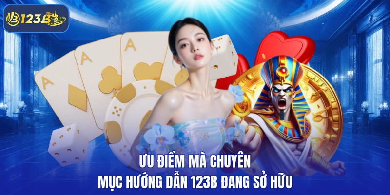 Ưu điểm mà chuyên mục hướng dẫn 123B đang sở hữu